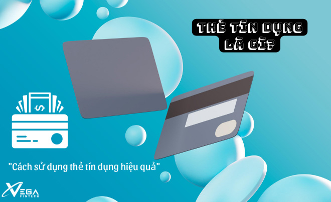 Thẻ tín dụng là gì? Cách sử dụng thẻ tín dụng hiệu quả