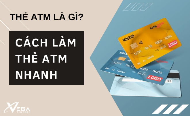 Thẻ ATM là gì? Cách làm thẻ ATM nhanh chóng, đơn giản