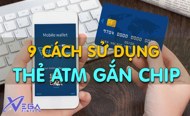 9+ Cách sử dụng thẻ ATM gắn chip thông minh, tiện lợi