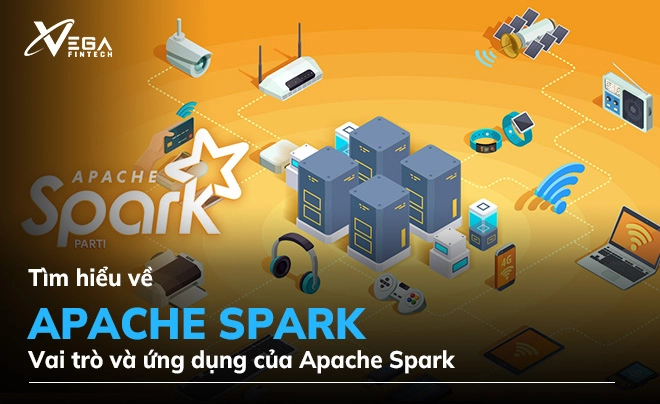 Apache Spark là gì? Vai trò và ứng dụng của Apache Spark