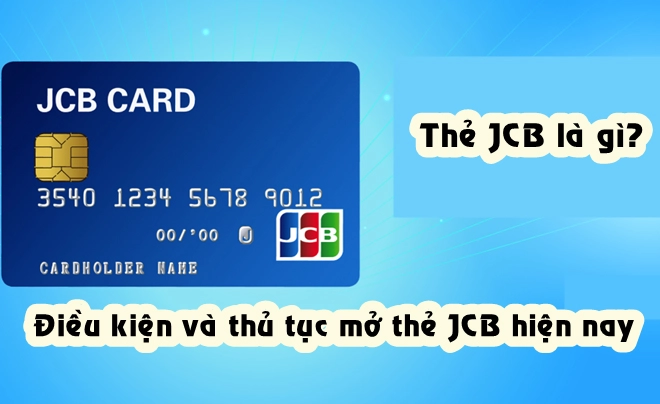Thẻ JCB là gì? Điều kiện và thủ tục mở thẻ JCB hiện nay