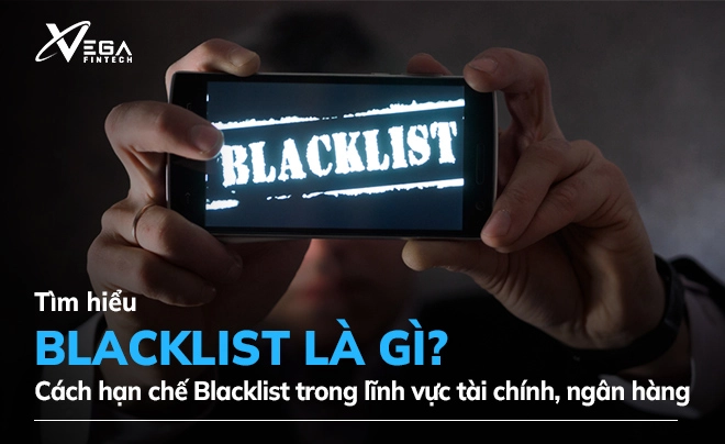 Blacklist là gì? Cách hạn chế Blacklist trong lĩnh vực tài chính, ngân hàng