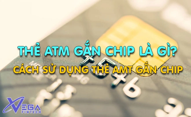 Thẻ ATM gắn chip là gì? Cách sử dụng thẻ ATM gắn chip an toàn