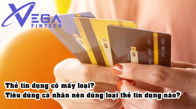 Thẻ tín dụng có mấy loại? Tiêu dùng cá nhân nên dùng loại thẻ tín dụng nào