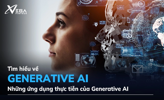 Generative AI là gì? Những ứng dụng thực tiễn của Generative AI