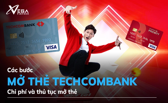 Các bước mở thẻ Techcombank, chi phí và thủ tục mở thẻ