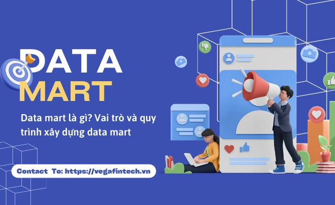Data mart là gì? Vai trò và quy trình xây dựng data mart