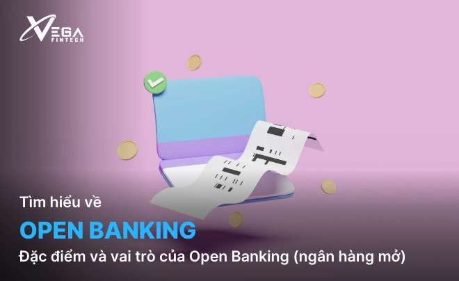 Open Banking là gì? Đặc điểm và vai trò của Open Banking (ngân hàng mở)