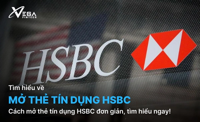 Cách mở thẻ tín dụng HSBC đơn giản, tìm hiểu ngay!