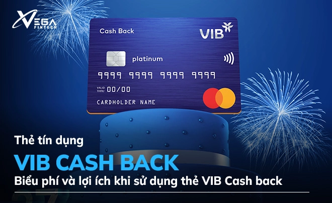VIB Cash Back - Biểu phí và lợi ích khi sử dụng thẻ tín dụng VIB Cash Back
