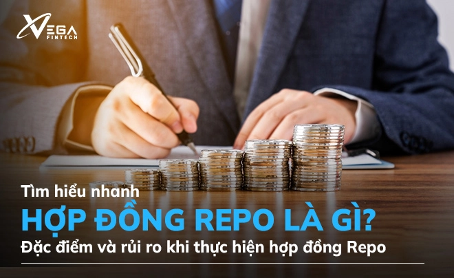 Hợp đồng Repo là gì? Đặc điểm và rủi ro khi thực hiện hợp đồng Repo