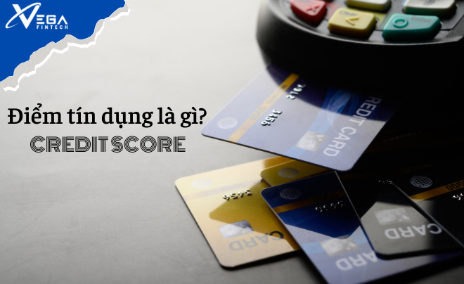 Điểm tín dụng là gì? Bí quyết cải thiện Credit score hiệu quả