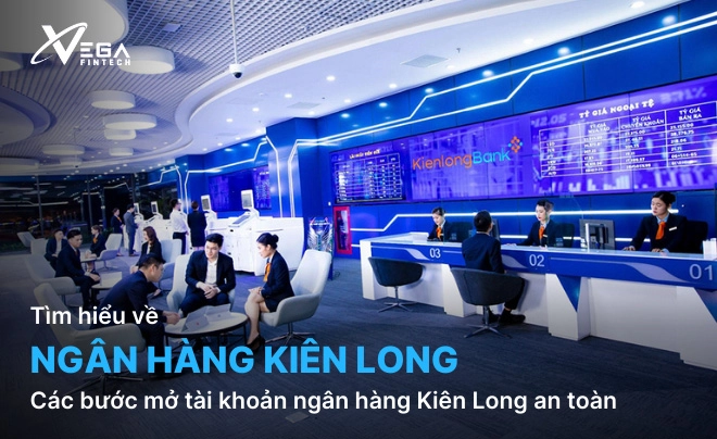Các bước mở tài khoản ngân hàng Kiên Long an toàn, nhanh chóng