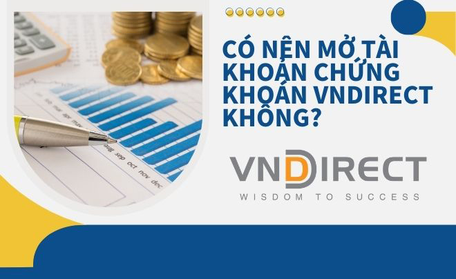 Có nên mở tài khoản chứng khoán VNDirect không?